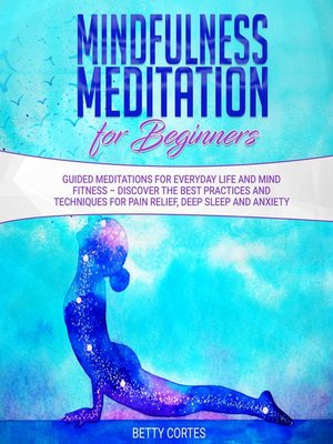 cover image of Mindfulness Meditation for Beginners Guided Meditations for everyday Life and Mind Fitness – discover the best Practices and Techniques for Pain Relief, Deep Sleep and Anxiety